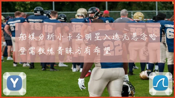 船媒分析小卡全明星入选无悬念哈登需教练青睐方有希望